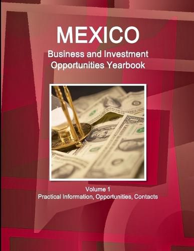Cover image for Mexico Business and Investment Opportunities Yearbook Volume 1 Practical Information, Opportunities, Contacts