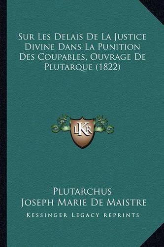 Sur Les Delais de La Justice Divine Dans La Punition Des Coupables, Ouvrage de Plutarque (1822)