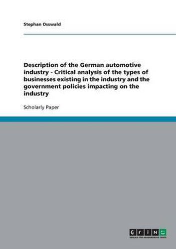 Cover image for Description of the German Automotive Industry - Critical Analysis of the Types of Businesses Existing in the Industry and the Government Policies Impacting on the Industry