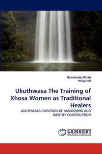 Cover image for Ukuthwasa the Training of Xhosa Women as Traditional Healers