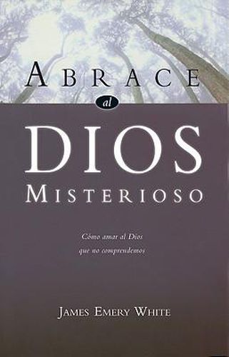 Cover image for Abrace al Dios Misterioso: Como Amar al Dios Que No Comprendemos