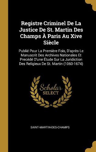 Cover image for Registre Criminel De La Justice De St. Martin Des Champs A Paris Au Xive Siecle