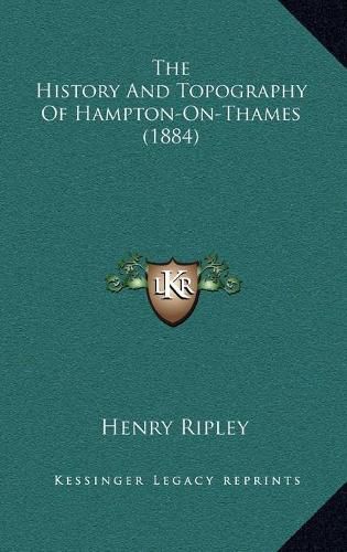 The History and Topography of Hampton-On-Thames (1884) the History and Topography of Hampton-On-Thames (1884)