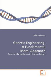 Cover image for Genetic Engineering: A Fundamental Moral Approach