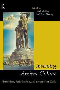Cover image for Inventing Ancient Culture: Historicism, periodization, and the ancient world