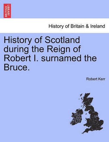 Cover image for History of Scotland During the Reign of Robert I. Surnamed the Bruce.