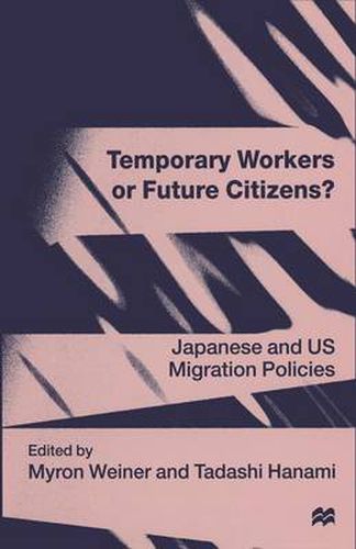 Cover image for Temporary Workers or Future Citizens?: Japanese and U.S. Migration Policies