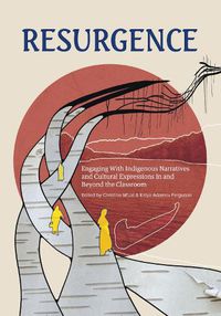 Cover image for Resurgence: Engaging with Indigenous Narratives and Cultural Expressions in and Beyond the Classroomvolume 1