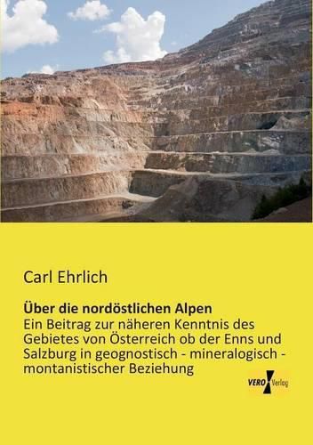 Cover image for UEber die nordoestlichen Alpen: Ein Beitrag zur naheren Kenntnis des Gebietes von OEsterreich ob der Enns und Salzburg in geognostisch - mineralogisch - montanistischer Beziehung