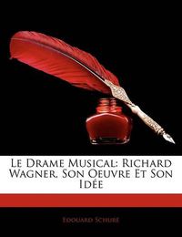 Cover image for Le Drame Musical: Richard Wagner, Son Oeuvre Et Son Id E