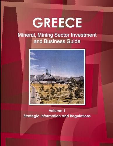 Cover image for Greece Mineral, Mining Sector Investment and Business Guide Volume 1 Strategic Information and Regulations