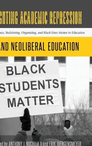 Fighting Academic Repression and Neoliberal Education: Resistance, Reclaiming, Organizing, and Black Lives Matter in Education