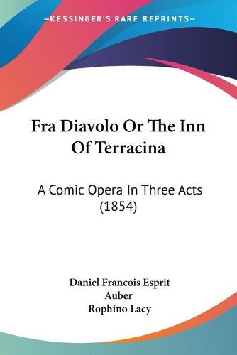 Cover image for Fra Diavolo or the Inn of Terracina: A Comic Opera in Three Acts (1854)