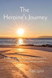 Cover image for The Heroine's Journey: A Tale of Love, Forgiveness, and the Implications of Universal Laws