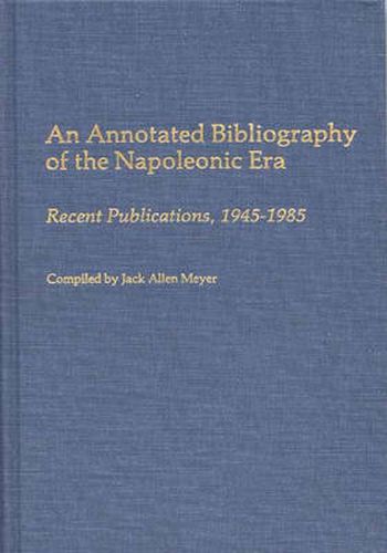 Cover image for An Annotated Bibliography of the Napoleonic Era: Recent Publications, 1945-1985