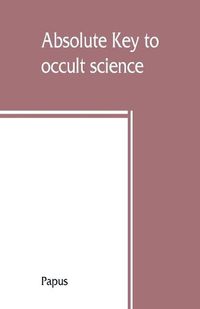 Cover image for Absolute key to occult science. The tarot of the Bohemians. The most ancient book in the world. For the exclusive use of initiates