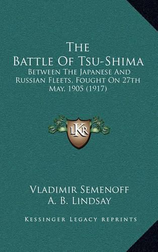 Cover image for The Battle of Tsu-Shima: Between the Japanese and Russian Fleets, Fought on 27th May, 1905 (1917)