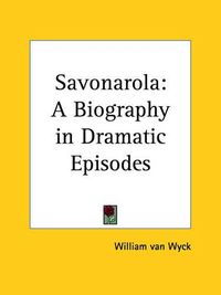 Cover image for Savonarola: A Biography in Dramatic Episodes (1926)