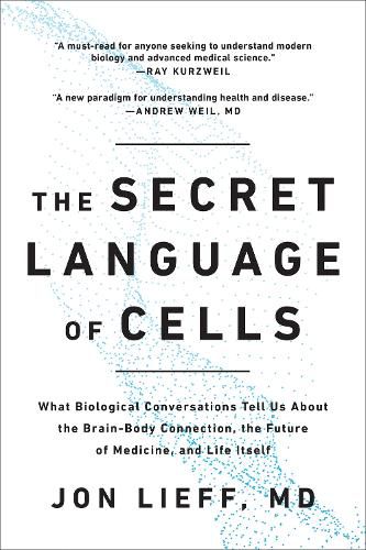 The Secret Language of Cells: What Biological Conversations Tell Us About the Brain-Body Connection, the Future of Medicine, and Life Itself