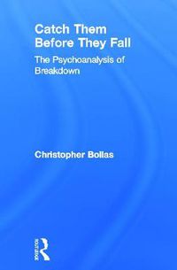 Cover image for Catch Them Before They Fall: The Psychoanalysis of Breakdown