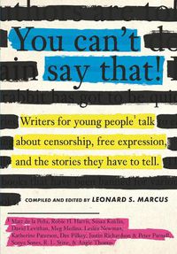 Cover image for You Can't Say That!: Writers for Young People Talk About Censorship, Free Expression, and the Stories They Have to Tell