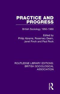 Cover image for Practice and Progress: British Sociology 1950-1980