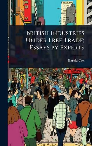 Cover image for British Industries Under Free Trade; Essays by Experts