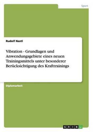 Cover image for Vibration - Grundlagen Und Anwendungsgebiete Eines Neuen Trainingsmittels Unter Besonderer Berucksichtigung Des Krafttrainings