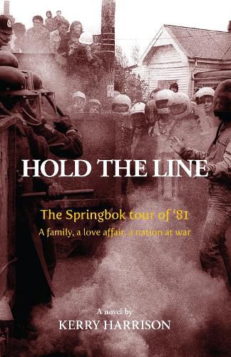 Cover image for Hold the Line: The Springbok tour of '81, a family, a love affair, a nation at war