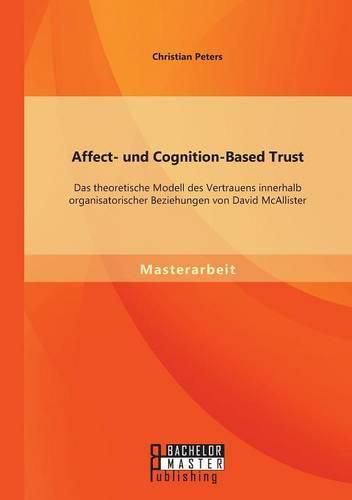 Affect- und Cognition-Based Trust: Das theoretische Modell des Vertrauens innerhalb organisatorischer Beziehungen von David McAllister