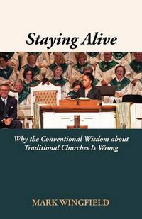Cover image for Staying Alive: Why the Conventional Wisdom about Traditional Churches Is Wrong