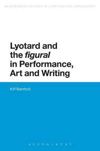 Cover image for Lyotard and the 'figural' in Performance, Art and Writing