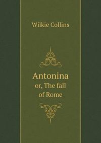 Cover image for Antonina or, The fall of Rome