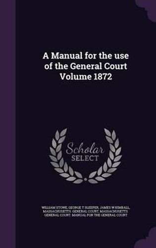 Cover image for A Manual for the Use of the General Court Volume 1872