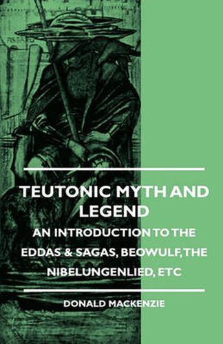 Cover image for Teutonic Myth And Legend - An Introduction To The Eddas & Sagas, Beowulf, The Nibelungenlied, Etc