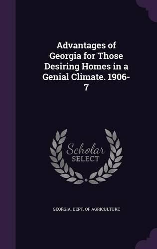 Cover image for Advantages of Georgia for Those Desiring Homes in a Genial Climate. 1906-7