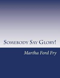 Cover image for Somebody Say Glory!: A Musical