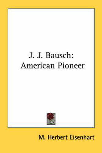 Cover image for J. J. Bausch: American Pioneer