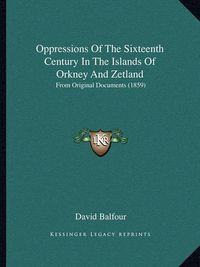 Cover image for Oppressions of the Sixteenth Century in the Islands of Orkney and Zetland: From Original Documents (1859)