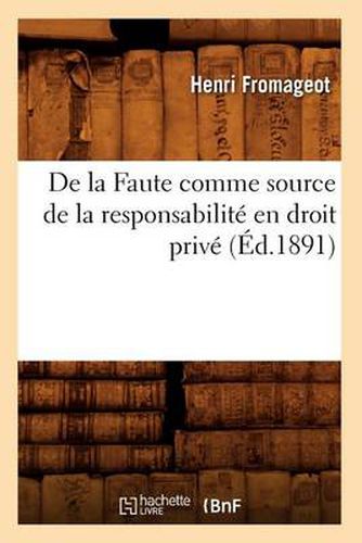 Cover image for de la Faute Comme Source de la Responsabilite En Droit Prive, (Ed.1891)