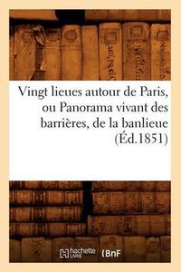 Cover image for Vingt Lieues Autour de Paris, Ou Panorama Vivant Des Barrieres, de la Banlieue (Ed.1851)