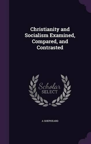 Cover image for Christianity and Socialism Examined, Compared, and Contrasted