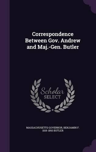 Correspondence Between Gov. Andrew and Maj.-Gen. Butler