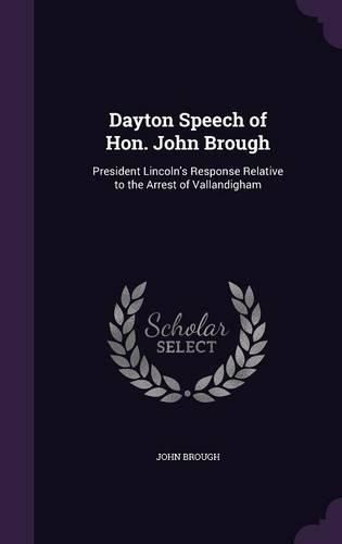 Cover image for Dayton Speech of Hon. John Brough: President Lincoln's Response Relative to the Arrest of Vallandigham