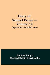 Cover image for Diary of Samuel Pepys - Volume 12: September/October 1661