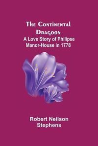 Cover image for The Continental Dragoon; A Love Story of Philipse Manor-House in 1778