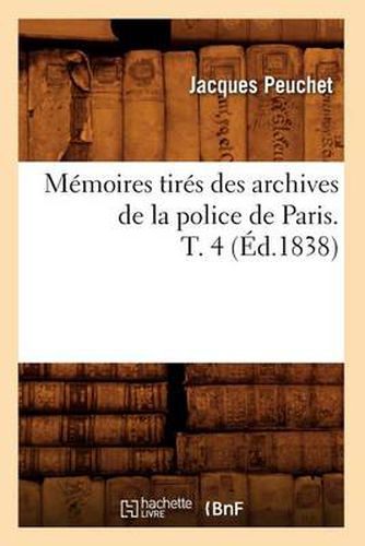 Memoires Tires Des Archives de la Police de Paris. T. 4 (Ed.1838)