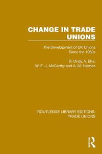 Cover image for Change in Trade Unions: The Development of UK Unions Since the 1960s