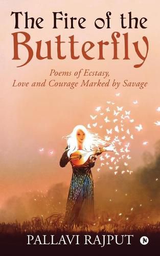 Cover image for The Fire of the Butterfly: Poems of Ecstasy, Love and Courage Marked by Savage