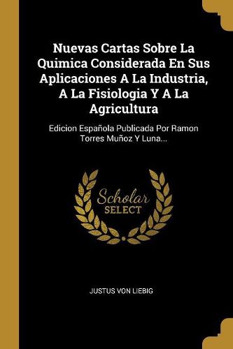 Cover image for Nuevas Cartas Sobre La Quimica Considerada En Sus Aplicaciones A La Industria, A La Fisiologia Y A La Agricultura
